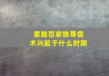 罢黜百家独尊儒术兴起于什么时期