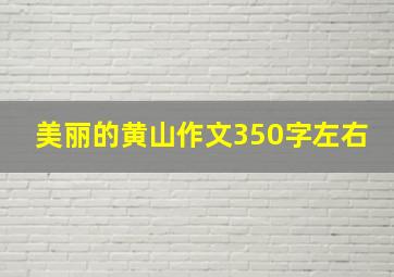 美丽的黄山作文350字左右