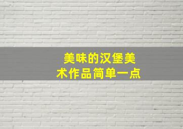 美味的汉堡美术作品简单一点