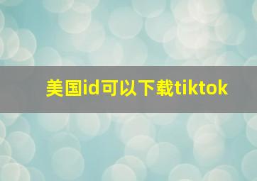 美国id可以下载tiktok