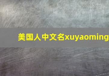 美国人中文名xuyaoming