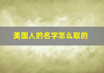 美国人的名字怎么取的