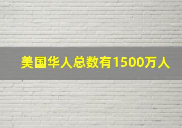 美国华人总数有1500万人