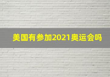 美国有参加2021奥运会吗