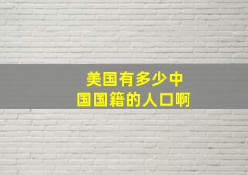 美国有多少中国国籍的人口啊