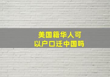 美国籍华人可以户口迁中国吗