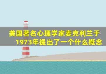 美国著名心理学家麦克利兰于1973年提出了一个什么概念