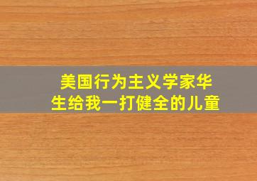 美国行为主义学家华生给我一打健全的儿童