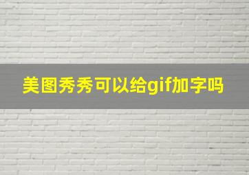 美图秀秀可以给gif加字吗