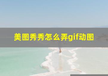 美图秀秀怎么弄gif动图