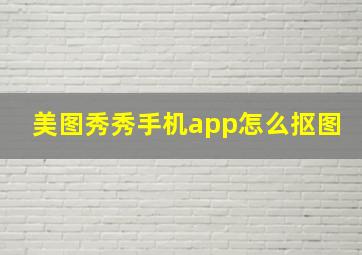 美图秀秀手机app怎么抠图