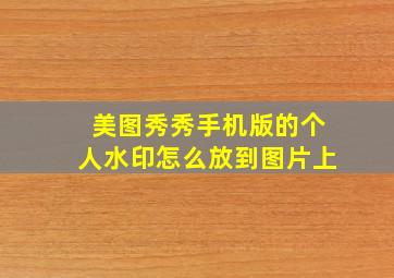 美图秀秀手机版的个人水印怎么放到图片上