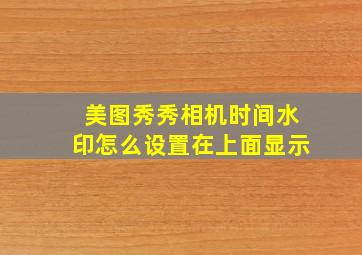 美图秀秀相机时间水印怎么设置在上面显示