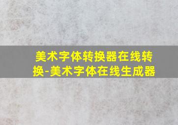 美术字体转换器在线转换-美术字体在线生成器