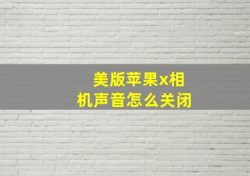 美版苹果x相机声音怎么关闭