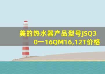 美的热水器产品型号JSQ30一16QM16,12T价格