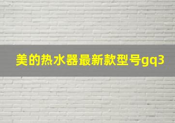 美的热水器最新款型号gq3