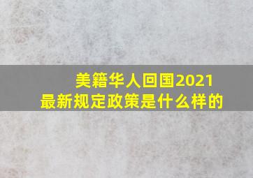 美籍华人回国2021最新规定政策是什么样的