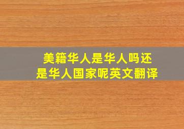 美籍华人是华人吗还是华人国家呢英文翻译