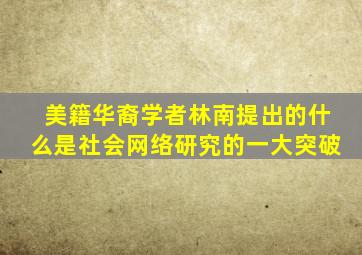 美籍华裔学者林南提出的什么是社会网络研究的一大突破