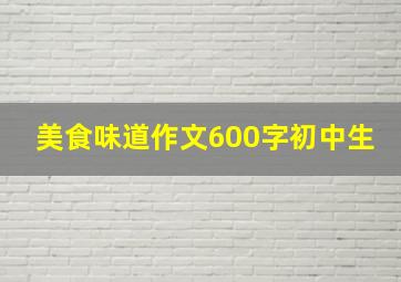 美食味道作文600字初中生