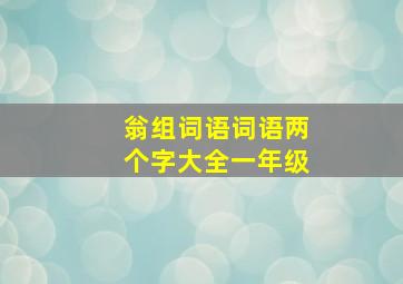 翁组词语词语两个字大全一年级