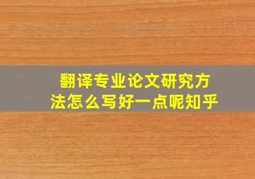 翻译专业论文研究方法怎么写好一点呢知乎