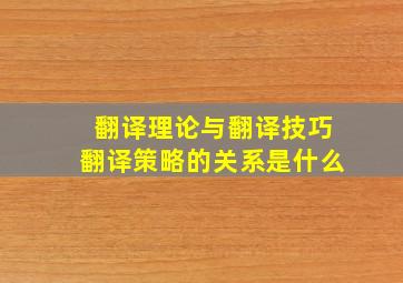 翻译理论与翻译技巧翻译策略的关系是什么