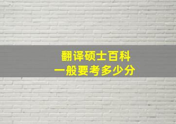 翻译硕士百科一般要考多少分