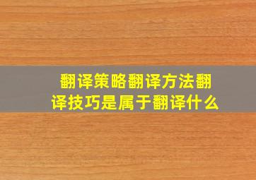 翻译策略翻译方法翻译技巧是属于翻译什么