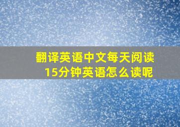 翻译英语中文每天阅读15分钟英语怎么读呢