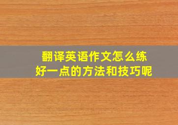 翻译英语作文怎么练好一点的方法和技巧呢