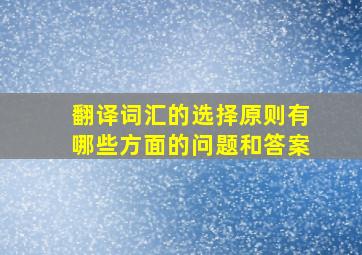 翻译词汇的选择原则有哪些方面的问题和答案