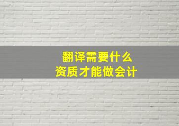 翻译需要什么资质才能做会计