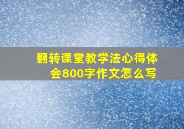 翻转课堂教学法心得体会800字作文怎么写