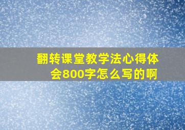 翻转课堂教学法心得体会800字怎么写的啊