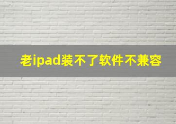 老ipad装不了软件不兼容