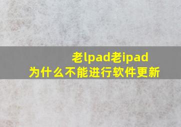 老lpad老ipad为什么不能进行软件更新