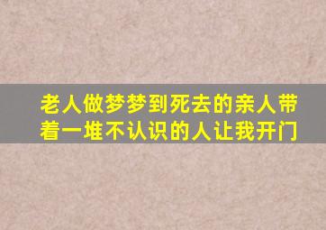 老人做梦梦到死去的亲人带着一堆不认识的人让我开门