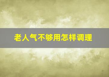 老人气不够用怎样调理