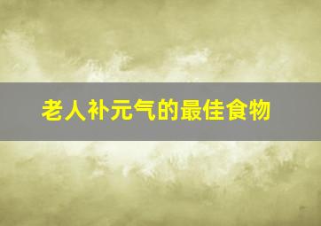 老人补元气的最佳食物