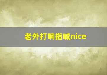 老外打响指喊nice