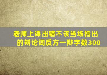 老师上课出错不该当场指出的辩论词反方一辩字数300