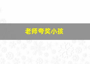 老师夸奖小孩