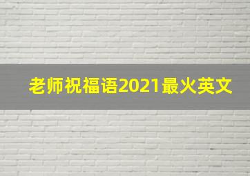 老师祝福语2021最火英文