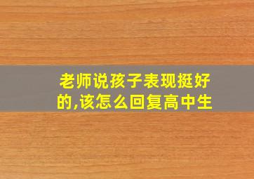 老师说孩子表现挺好的,该怎么回复高中生