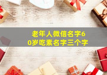 老年人微信名字60岁吃素名字三个字