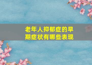 老年人抑郁症的早期症状有哪些表现