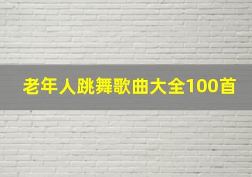 老年人跳舞歌曲大全100首