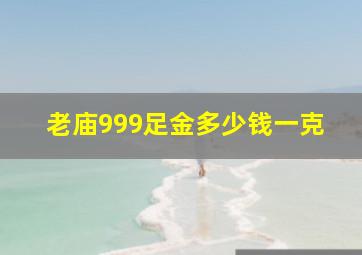 老庙999足金多少钱一克